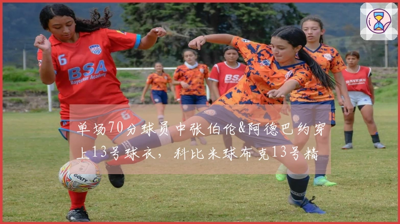 单场70分球员中张伯伦&阿德巴约穿上13号球衣，科比米球布克13号精彩对决