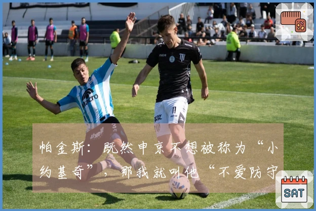 帕金斯：既然申京不想被称为“小约基奇”，那我就叫他“不爱防守”